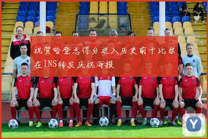 祝贺哈登总得分进入历史前十比尔在INS转发庆祝海报