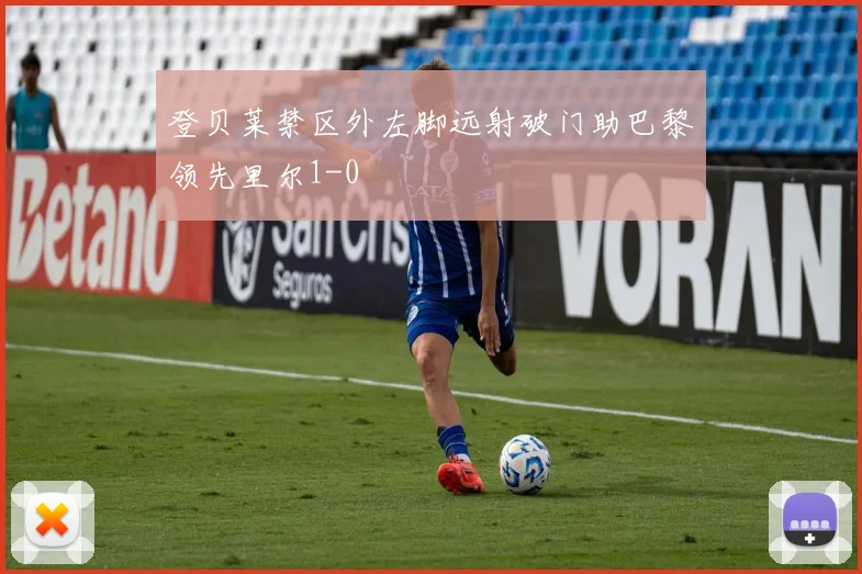 登贝莱禁区外左脚远射破门助巴黎领先里尔1-0