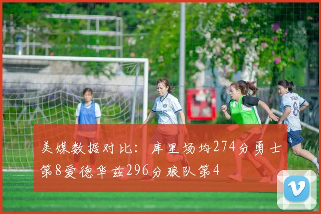 美媒数据对比：库里场均274分勇士第8爱德华兹296分狼队第4