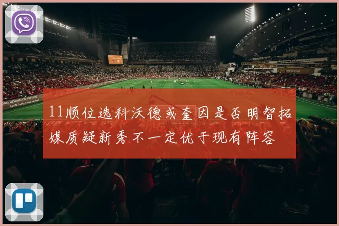 11顺位选科沃德或奎因是否明智拓媒质疑新秀不一定优于现有阵容